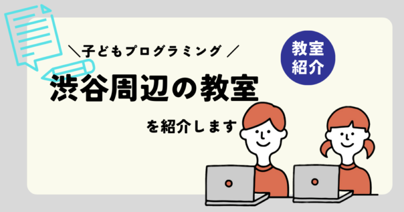 【渋谷周辺】子どもプログラミング教室5選・料金・口コミ！小学生に人気の教室は？